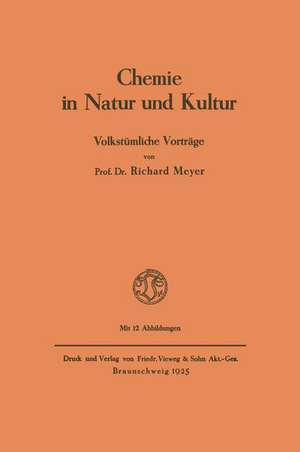 Chemie in Natur und Kultur: Volkstümliche Vorträge de Richard Meyer