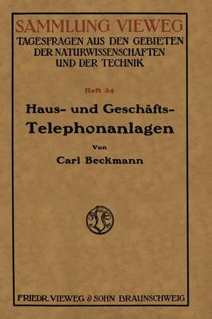 Haus- und Geschäfts-Telephonanlagen: Eine kurzgefaßte Belehrung für alle, die sich eine Telephonanlage beschaffen wollen, mit einem Anhange der wichtigsten gesetzlichen Bestimmungen über Postnebenstellen de Carl Beckmann