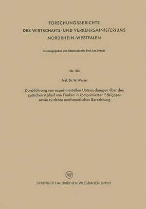 Durchführung von experimentellen Untersuchungen über den zeitlichen Ablauf von Funken in komprimierten Edelgasen sowie zu deren mathematischen Berechnung de Walter Weizel