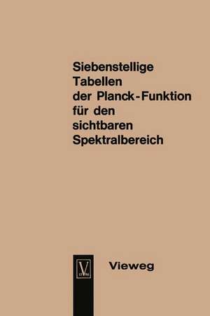 Seven-Figure Tables of the Planck Function for the Visible Spectrum / Siebenstellige Tabellen der Planck-Funktion für den sichtbaren Spektralbereich de Dietrich Hahn