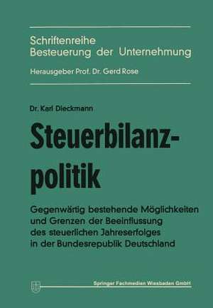 Steuerbilanzpolitik: Gegenwärtig bestehende Möglichkeiten und Grenzen der Beeinflussung des steuerlichen Jahreserfolgs in der Bundesrepublik Deutschland de Karl Dieckmann