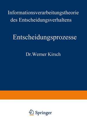 Entscheidungsprozesse: Zweiter Band: Informationsverarbeitungstheorie des Entscheidungsverhaltens de Werner Kirsch