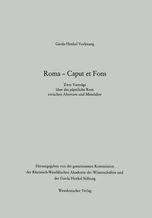 Roma — Caput et Fons: Zwei Vorträge über das päpstliche Rom zwischen Altertum und Mittelalter de Arnold Angenendt