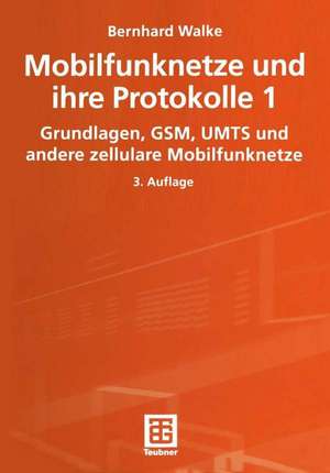 Mobilfunknetze und ihre Protokolle 1: Grundlagen, GSM, UMTS und andere zellulare Mobilfunknetze de Bernhard Walke