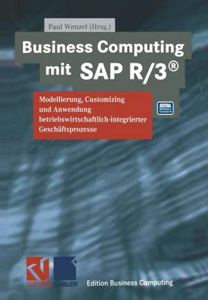 Business Computing mit SAP R/3: Modellierung, Customizing und Anwendung betriebswirtschaftlich-integrierter Geschäftsprozesse de Paul Wenzel