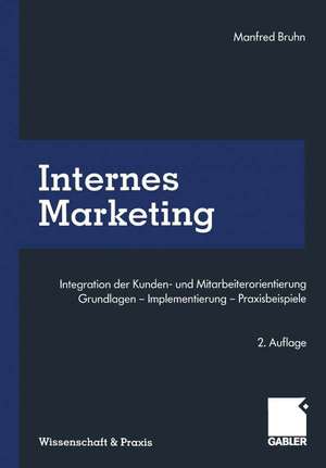 Internes Marketing: Integration der Kunden- und Mitarbeiterorientierung. Grundlagen — Implementierung — Praxisbeispiele de Manfred Bruhn