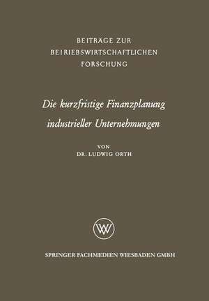 Die kurzfristige Finanzplanung industrieller Unternehmungen de Ludwig Orth