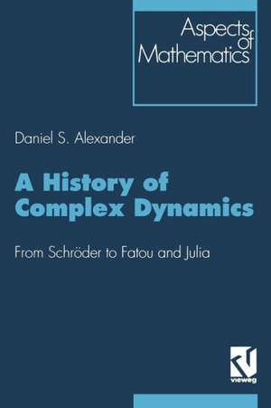 A History of Complex Dynamics: From Schröder to Fatou and Julia de Daniel S. Alexander