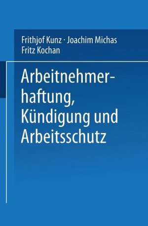 Arbeitnehmerhaftung, Kündigung und Arbeitsschutz de Frithjof Kunz