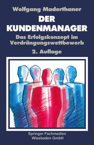 Der Kunden-Manager: Das Erfolgskonzept im Verdrängungswettbewerb de Wolfgang Maderthaner