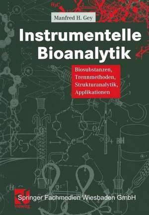 Instrumentelle Bioanalytik: Biosubstanzen, Trennmethoden, Strukturanalytik, Applikationen de Manfred Gey