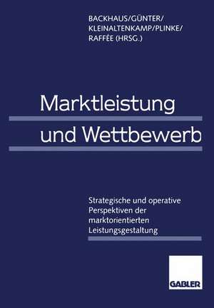 Marktleistung und Wettbewerb: Strategische und operative Perspektiven der marktorientierten Leistungsgestaltung de Klaus Backhaus