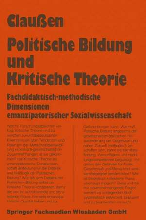 Politische Bildung und Kritische Theorie: Fachdidaktisch-methodische Dimensionen emanzipatorischer Sozialwissenschaft de Bernhard Claußen