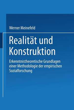 Realität und Konstruktion: Erkenntnistheoretische Grundlagen einer Methodologie der empirischen Sozialforschung de Werner Meinefeld