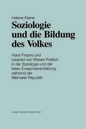 Soziologie und die Bildung des Volkes: Hans Freyers und Leopold von Wieses Position in der Soziologie und der freien Erwachsenenbildung während der Weimarer Republik de Helene Kleine