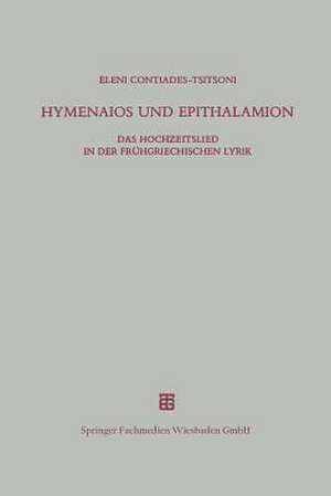 Hymenaios und Epithalamion: Das Hochzeitslied in der frühgriechischen Lyrik de Eleni Contiades-Tsitsoni