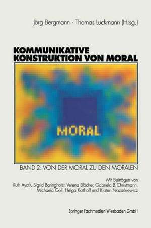 Kommunikative Konstruktion von Moral: Band 2: Von der Moral zu den Moralen de Jörg Bergmann