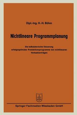 Nichtlineare Programmplanung: Die kalkulatorische Steuerung erfolgsoptimaler Produktionsprogramme bei nichtlinearen Verkaufserträgen de Hans-Hermann Böhm