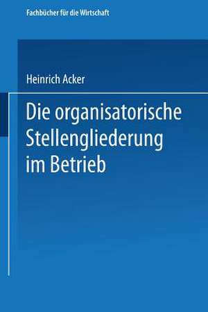 Die organisatorische Stellengliederung im Betrieb de Heinrich B. Acker