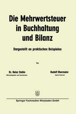 Die Mehrwertsteuer in Buchhaltung und Bilanz: Dargestellt an praktischen Beispielen de Heinz Stehle