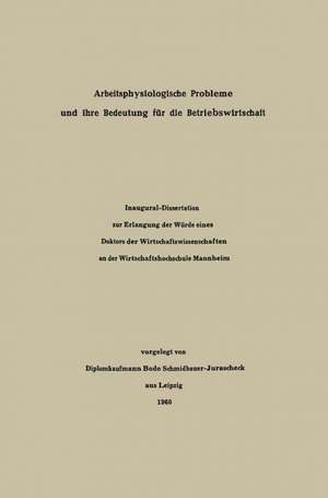 Arbeitsphysiologische Probleme und ihre Bedeutung für die Betriebswirtschaft de Diplomkaufmann Bodo Schmidbauer-Jurascheck