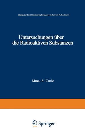 Untersuchungen über die Radioaktiven Substanzen: übersetzt und Litteratur-Ergänzungen versehen von W. Kaufmann de Marie Curie