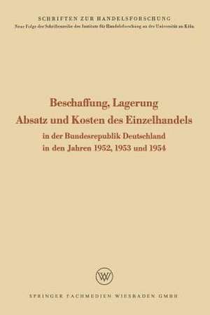 Beschaffung, Lagerung, Absatz und Kosten des Einzelhandels: In der Bundesrepublik Deutschland in den Jahren 1952, 1953 und 1954 de Rudolf Seÿffert