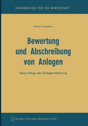 Bewertung und Abschreibung von Anlagen: Neue Wege der Anlagenrechnung de Herbert Gudehus