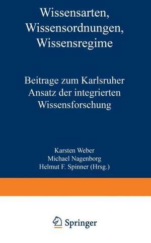 Wissensarten, Wissensordnungen, Wissensregime: Beiträge zum Karlsruher Ansatz der integrierten Wissensforschung de Karsten Weber