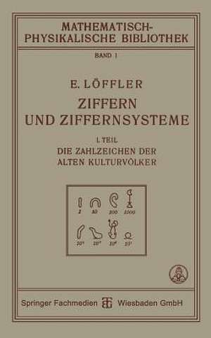 Ziffern und Ziffernsysteme: I. Teil Die Zahlzeichen der Alten Kulturvölker de Dr. Eugen Löffler