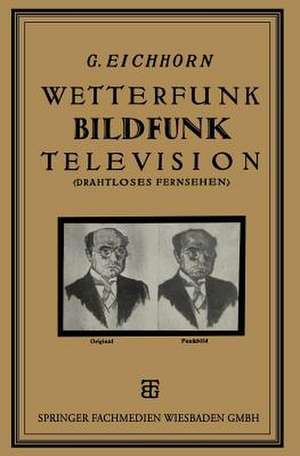 Wetterfunk, Bildfunk, Television: (Drahtloses Fernsehen) de Dr. Gustav Eichhorn