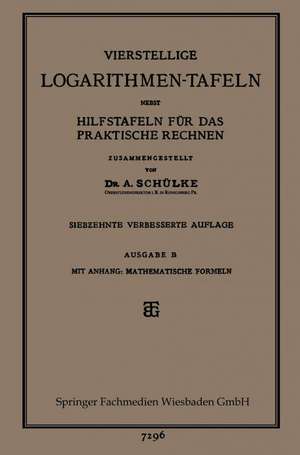 Vierstellige Logarithmen-Tafeln nebst Hilfstafeln für das praktische Rechnen de Dr. A. Schülke