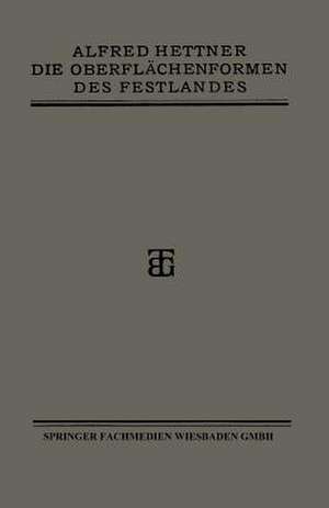 Die Oberflächenformen des Festlandes: Ihre Untersuchung und Darstellung de Dr. Alfred Hettner