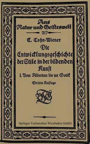 Die Entwicklungsgeschichte der Stile in der bildenden Kunst: Erster Band: Vom Altertum bis zur Gotik de Ernst Cohn-Wiener