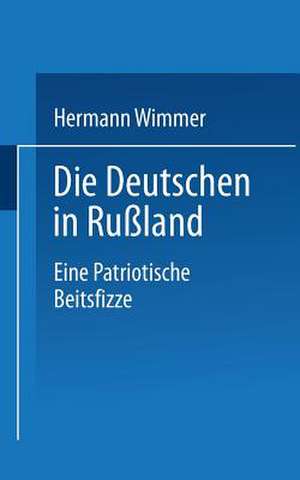 Die Deutschen in Rußland: Eine patriotische Zeitskizze de Dr. Hermann Wimmer