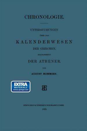 Chronologie: Untersuchungen über das Kalenderwesen der Griechen, Insonderheit der Athener de August Mommsen