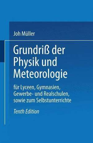 Grundriß der Physik und Meteorologie: Für Lyceen, Gymnasien, Gewerbe- und Realschulen, sowie zum Selbstunterrichte de Dr. Joh. Müller