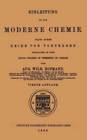 Einleitung in die moderne Chemie: Nach einer Reihe von Vorträgen gehalten in dem Royal College of Chemistry zu London de Aug. Wilh. Hofmann