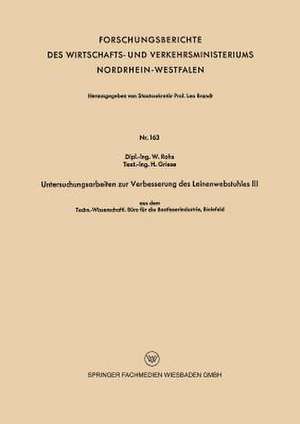 Untersuchungsarbeiten zur Verbesserung des Leinenwebstuhles III: aus dem Techn.-Wissenschaftl. Büro für die Bastfaserindustrie, Bielefeld de W. Rohs