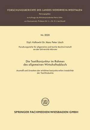 Die Textilkonjunktur im Rahmen des allgemeinen Wirtschaftsablaufs: Ausmaß und Ursachen der erhöhten konjunkturellen Instabilität der Textilindustrie de Hans Peter Lösch