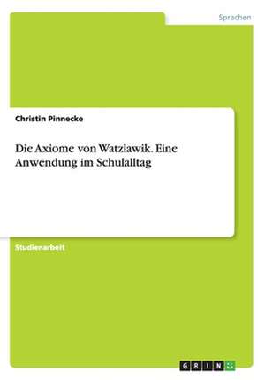 Die Axiome von Watzlawik. Eine Anwendung im Schulalltag de Christin Pinnecke