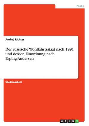 Der russische Wohlfahrtsstaat nach 1991 und dessen Einordnung nach Esping-Andersen de Andrej Richter