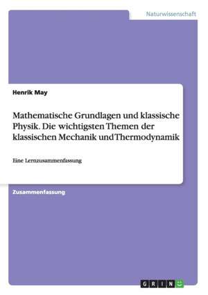 Mathematische Grundlagen und klassische Physik. Die wichtigsten Themen der klassischen Mechanik und Thermodynamik de Henrik May