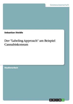 Der "Labeling Approach" am Beispiel Cannabiskonsum de Sebastian Steidle