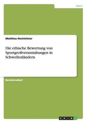 Die ethische Bewertung von Sportgroßveranstaltungen in Schwellenländern de Matthias Hochleitner