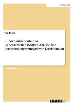 Kundenzufriedenheit in Genossenschaftsbanken. Analyse der Beeinflussungsstrategien von Direktbanken de Tim Stolle