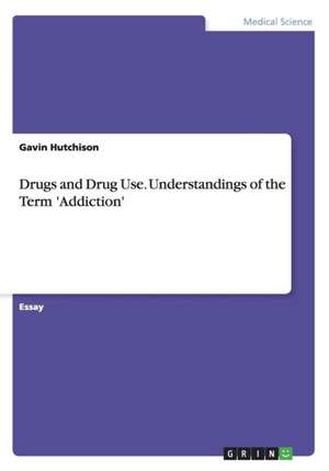 Drugs and Drug Use. Understandings of the Term 'Addiction' de Gavin Hutchison