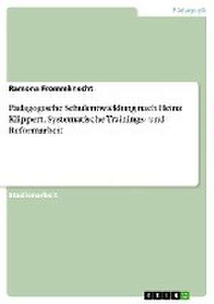 Pädagogische Schulentwicklung nach Heinz Klippert. Systematische Trainings- und Reformarbeit de Ramona Frommknecht