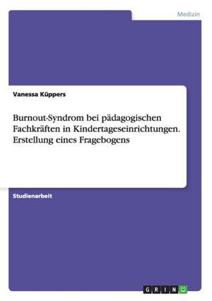 Burnout-Syndrom bei pädagogischen Fachkräften in Kindertageseinrichtungen. Erstellung eines Fragebogens de Vanessa Küppers