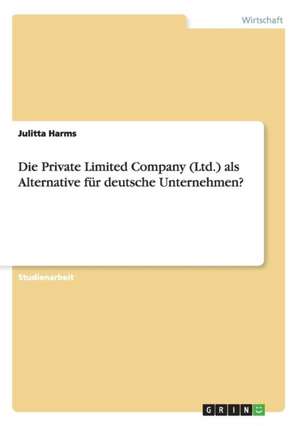 Die Private Limited Company (Ltd.) als Alternative für deutsche Unternehmen? de Julitta Harms